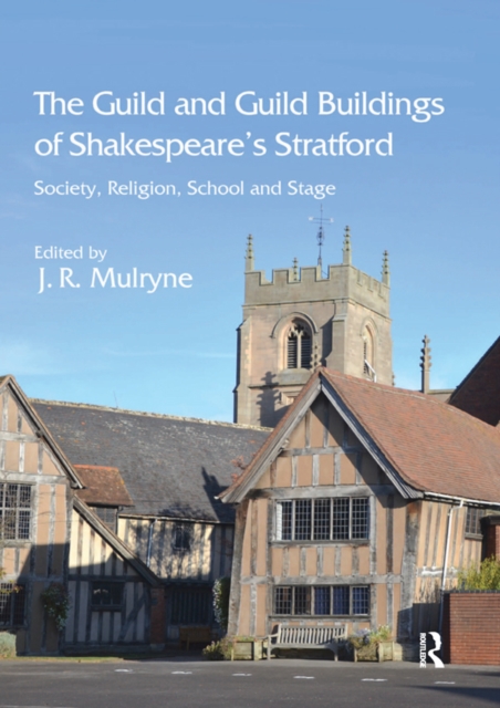 The Guild and Guild Buildings of Shakespeare's Stratford : Society, Religion, School and Stage, PDF eBook