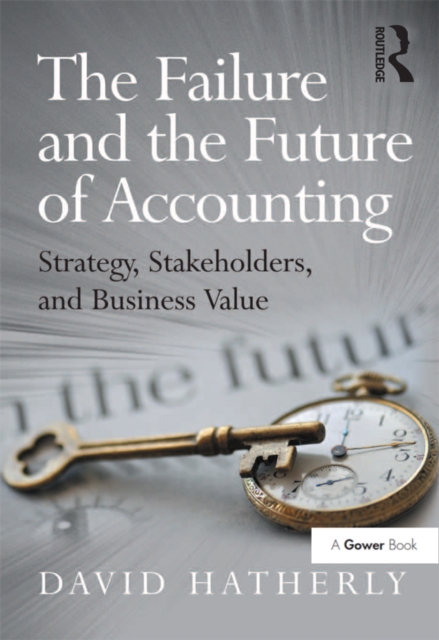 The Failure and the Future of Accounting : Strategy, Stakeholders, and Business Value, EPUB eBook