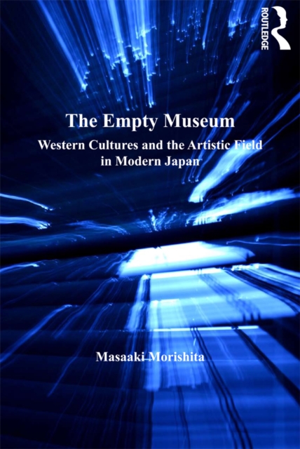 The Empty Museum : Western Cultures and the Artistic Field in Modern Japan, EPUB eBook