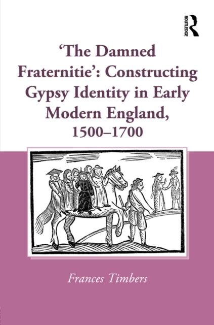 'The Damned Fraternitie': Constructing Gypsy Identity in Early Modern England, 1500-1700, PDF eBook
