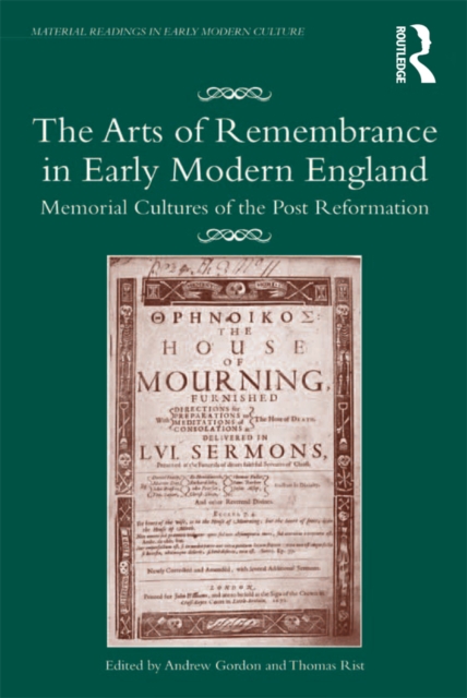 The Arts of Remembrance in Early Modern England : Memorial Cultures of the Post Reformation, PDF eBook