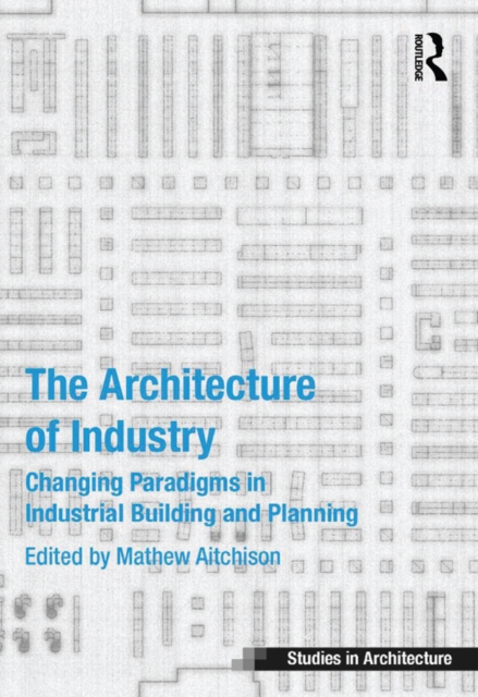 The Architecture of Industry : Changing Paradigms in Industrial Building and Planning, EPUB eBook