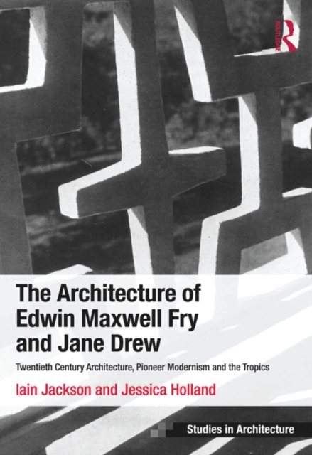 The Architecture of Edwin Maxwell Fry and Jane Drew : Twentieth Century Architecture, Pioneer Modernism and the Tropics, EPUB eBook