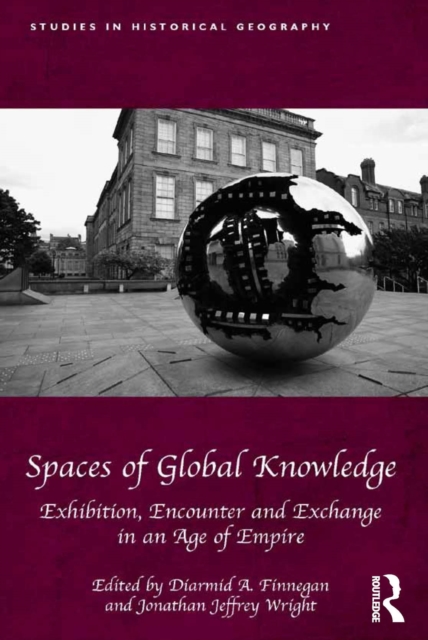 Spaces of Global Knowledge : Exhibition, Encounter and Exchange in an Age of Empire, PDF eBook