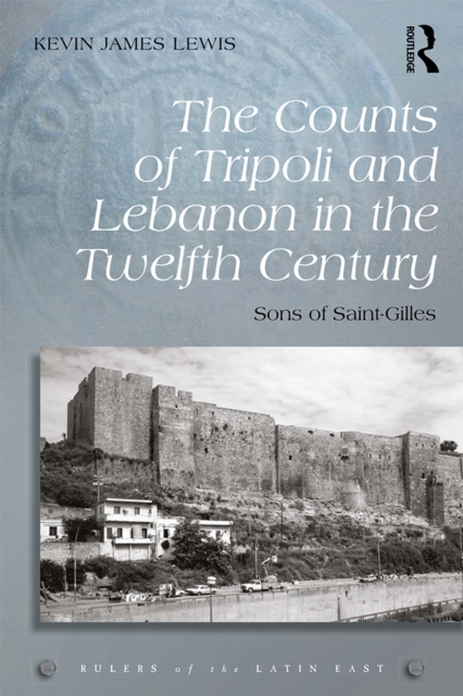 The Counts of Tripoli and Lebanon in the Twelfth Century : Sons of Saint-Gilles, PDF eBook