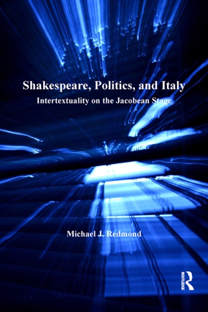 Shakespeare, Politics, and Italy : Intertextuality on the Jacobean Stage, EPUB eBook