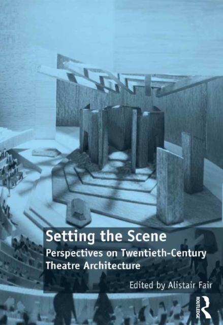 Setting the Scene : Perspectives on Twentieth-Century Theatre Architecture, PDF eBook