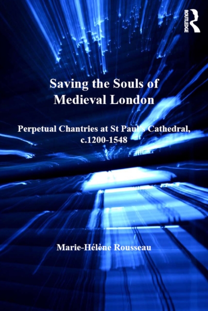 Saving the Souls of Medieval London : Perpetual Chantries at St Paul's Cathedral, c.1200-1548, PDF eBook