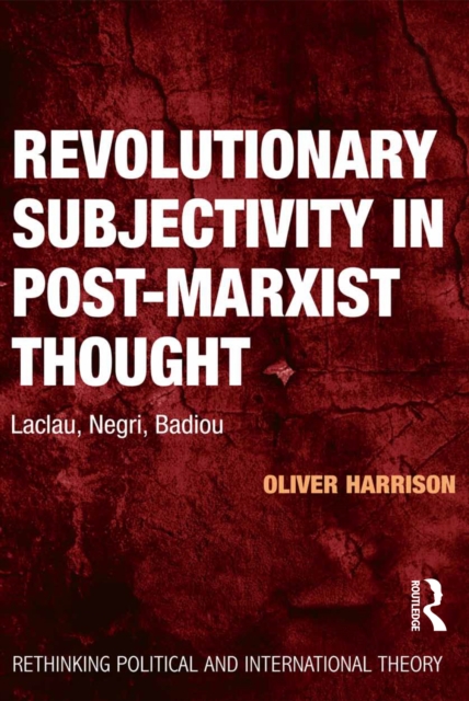 Revolutionary Subjectivity in Post-Marxist Thought : Laclau, Negri, Badiou, EPUB eBook