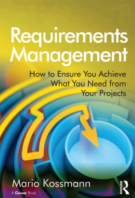 Requirements Management : How to Ensure You Achieve What You Need from Your Projects, EPUB eBook