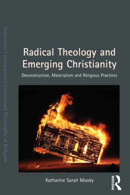 Radical Theology and Emerging Christianity : Deconstruction, Materialism and Religious Practices, PDF eBook
