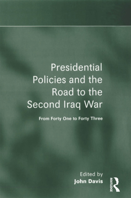 Presidential Policies and the Road to the Second Iraq War : From Forty One to Forty Three, PDF eBook