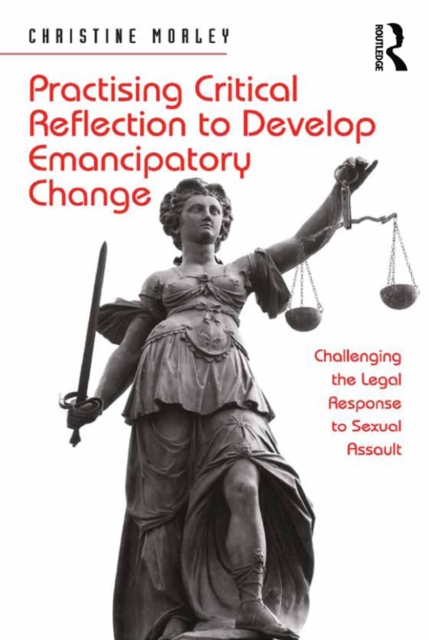 Practising Critical Reflection to Develop Emancipatory Change : Challenging the Legal Response to Sexual Assault, PDF eBook