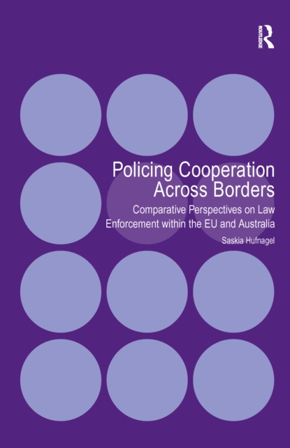 Policing Cooperation Across Borders : Comparative Perspectives on Law Enforcement within the EU and Australia, PDF eBook