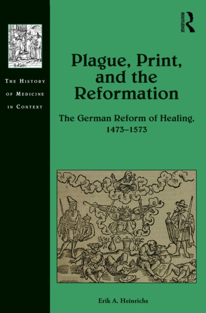 Plague, Print, and the Reformation : The German Reform of Healing, 1473-1573, EPUB eBook