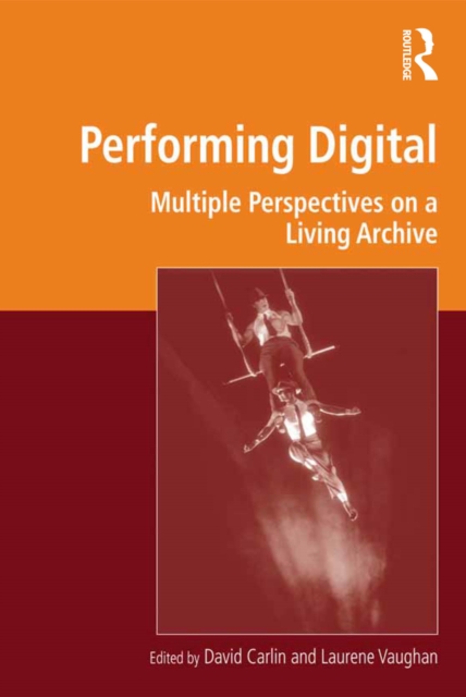 Performing Digital : Multiple Perspectives on a Living Archive, PDF eBook