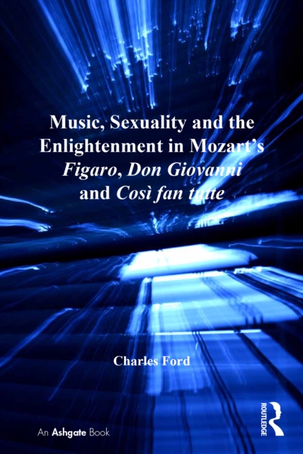Music, Sexuality and the Enlightenment in Mozart's Figaro, Don Giovanni and Cosi fan tutte, EPUB eBook