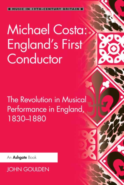 Michael Costa: England's First Conductor : The Revolution in Musical Performance in England, 1830-1880, PDF eBook