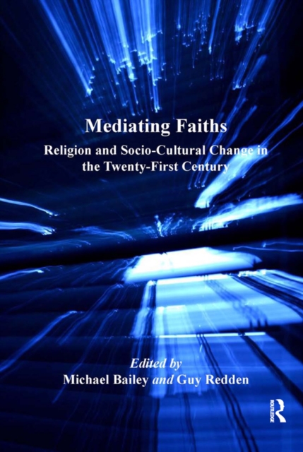 Mediating Faiths : Religion and Socio-Cultural Change in the Twenty-First Century, PDF eBook