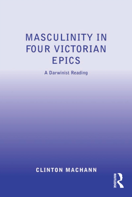 Masculinity in Four Victorian Epics : A Darwinist Reading, PDF eBook