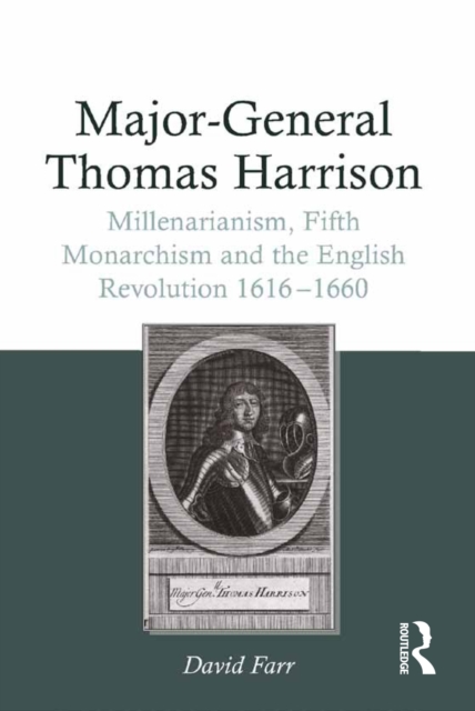 Major-General Thomas Harrison : Millenarianism, Fifth Monarchism and the English Revolution 1616-1660, PDF eBook