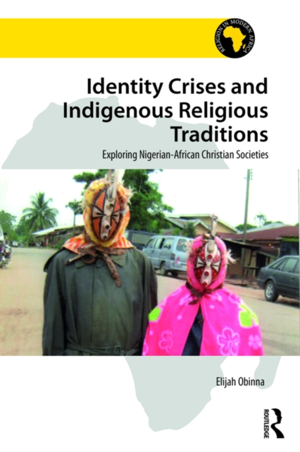 Identity Crises and Indigenous Religious Traditions : Exploring Nigerian-African Christian Societies, EPUB eBook