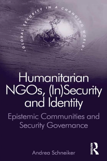 Humanitarian NGOs, (In)Security and Identity : Epistemic Communities and Security Governance, EPUB eBook