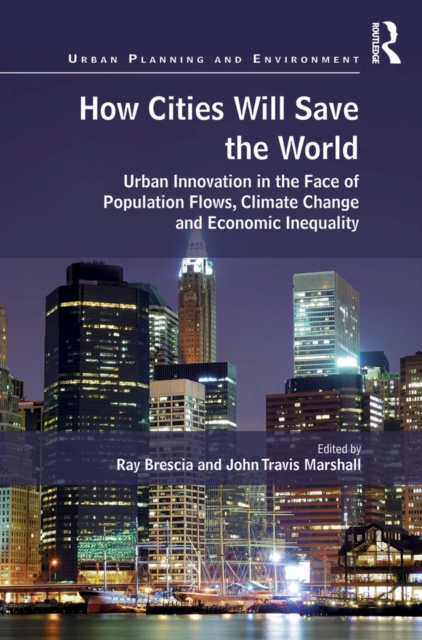 How Cities Will Save the World : Urban Innovation in the Face of Population Flows, Climate Change and Economic Inequality, PDF eBook