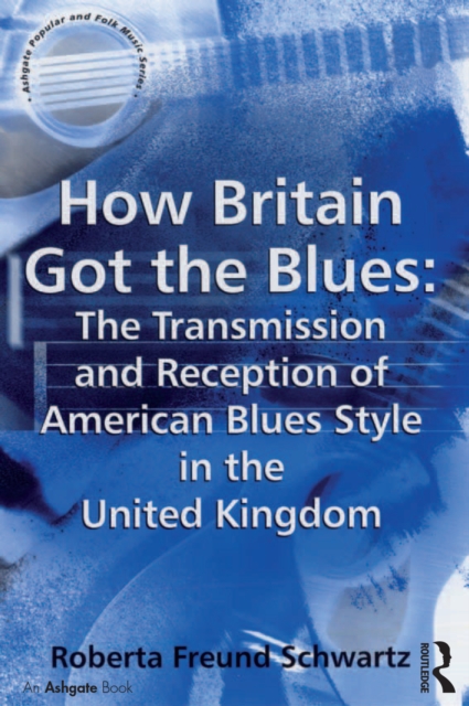 How Britain Got the Blues: The Transmission and Reception of American Blues Style in the United Kingdom, EPUB eBook