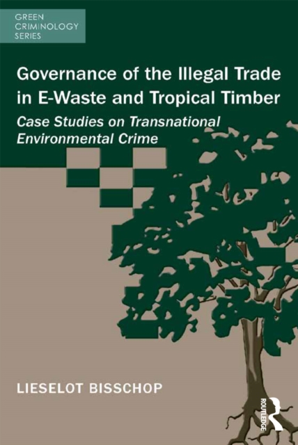 Governance of the Illegal Trade in E-Waste and Tropical Timber : Case Studies on Transnational Environmental Crime, PDF eBook