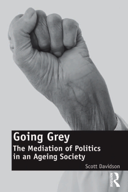 Going Grey : The Mediation of Politics in an Ageing Society, EPUB eBook