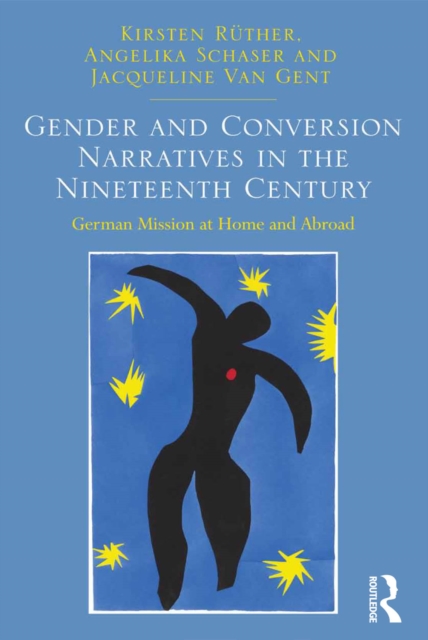 Gender and Conversion Narratives in the Nineteenth Century : German Mission at Home and Abroad, PDF eBook