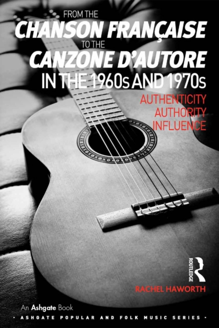 From the chanson francaise to the canzone d'autore in the 1960s and 1970s : Authenticity, Authority, Influence, EPUB eBook