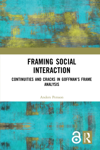 Framing Social Interaction : Continuities and Cracks in Goffman’s Frame Analysis, EPUB eBook