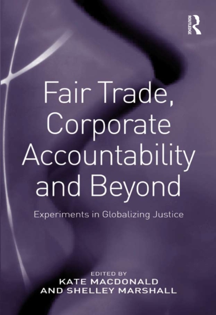 Fair Trade, Corporate Accountability and Beyond : Experiments in Globalizing Justice, EPUB eBook