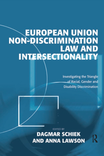 European Union Non-Discrimination Law and Intersectionality : Investigating the Triangle of Racial, Gender and Disability Discrimination, PDF eBook