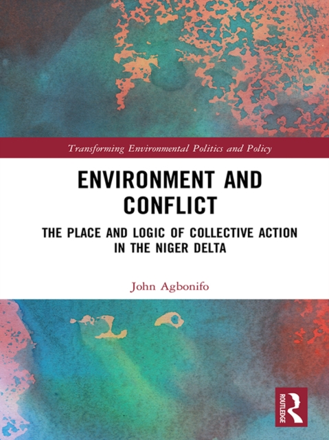 Environment and Conflict : The Place and Logic of Collective Action in the Niger Delta, PDF eBook