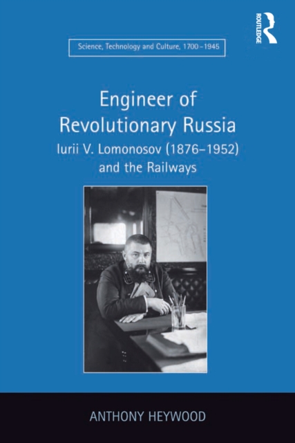 Engineer of Revolutionary Russia : Iurii V. Lomonosov (1876-1952) and the Railways, EPUB eBook