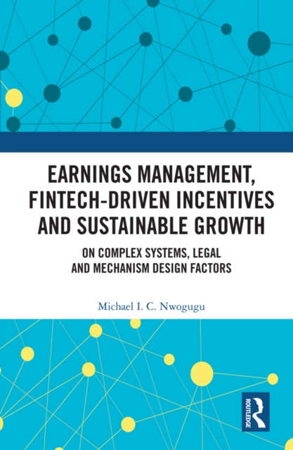 Earnings Management, Fintech-Driven Incentives and Sustainable Growth : On Complex Systems, Legal and Mechanism Design Factors, EPUB eBook