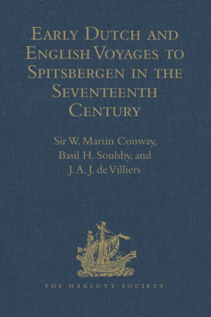 Early Dutch and English Voyages to Spitsbergen in the Seventeenth Century : Including Hessel Gerritsz. 'Histoire du pays nomme Spitsberghe,' 1613 and Jacob Segersz. van der Brugge 'Journael of dagh re, PDF eBook