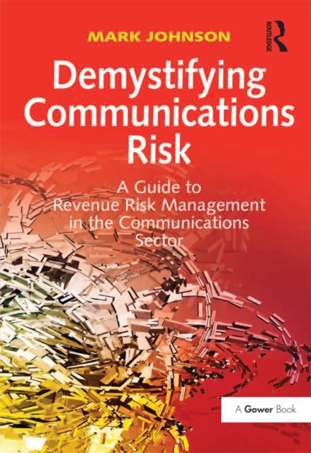 Demystifying Communications Risk : A Guide to Revenue Risk Management in the Communications Sector, EPUB eBook
