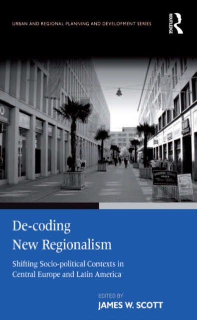 De-coding New Regionalism : Shifting Socio-political Contexts in Central Europe and Latin America, PDF eBook
