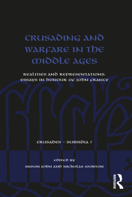 Crusading and Warfare in the Middle Ages : Realities and Representations. Essays in Honour of John France, EPUB eBook