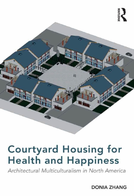 Courtyard Housing for Health and Happiness : Architectural Multiculturalism in North America, PDF eBook