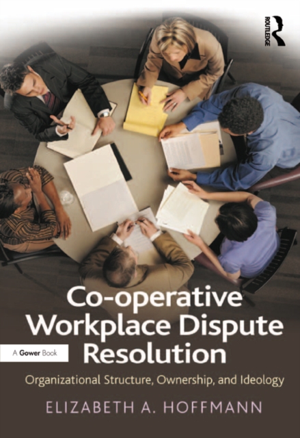 Co-operative Workplace Dispute Resolution : Organizational Structure, Ownership, and Ideology, PDF eBook