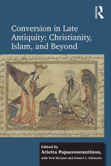 Conversion in Late Antiquity: Christianity, Islam, and Beyond : Papers from the Andrew W. Mellon Foundation Sawyer Seminar, University of Oxford, 2009-2010, EPUB eBook