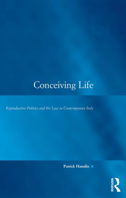 Conceiving Life : Reproductive Politics and the Law in Contemporary Italy, EPUB eBook