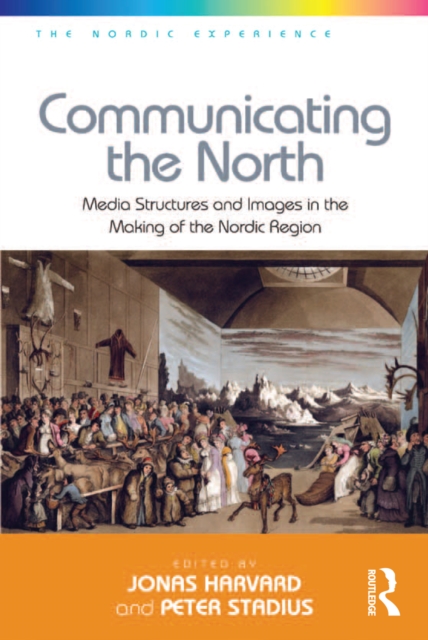 Communicating the North : Media Structures and Images in the Making of the Nordic Region, EPUB eBook
