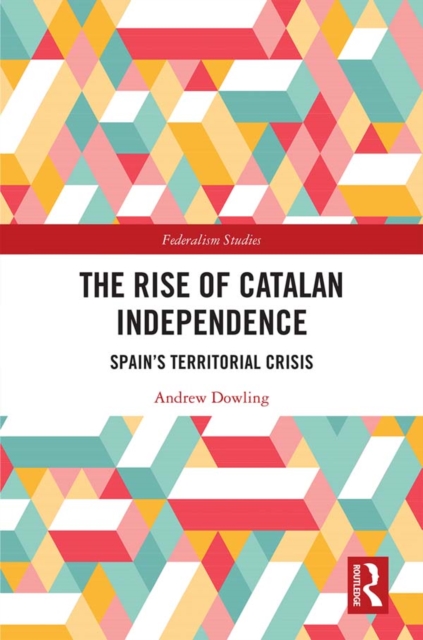 The Rise of Catalan Independence : Spain’s Territorial Crisis, PDF eBook