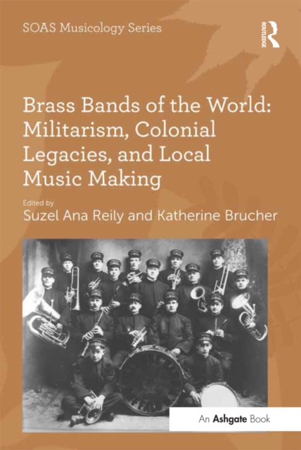 Brass Bands of the World: Militarism, Colonial Legacies, and Local Music Making, EPUB eBook